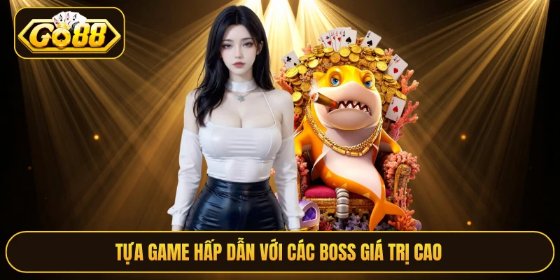 Tựa game hấp dẫn với các boss giá trị cao