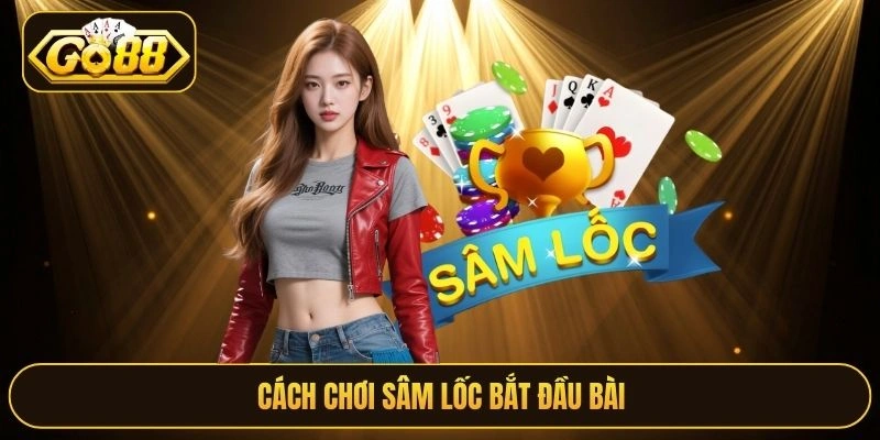 Cách chơi sâm lốc bắt đầu bài
