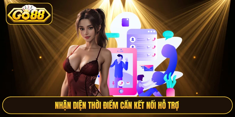 Nhận diện thời điểm cần kết nối hỗ trợ