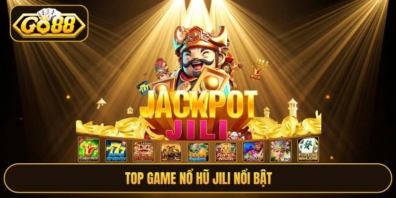 Top game nổ hũ Jili nổi bật