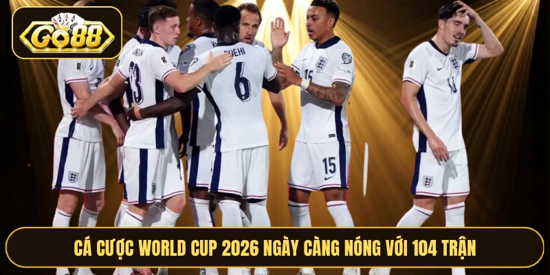 Cá cược World Cup 2026 ngày càng nóng với 104 trận
