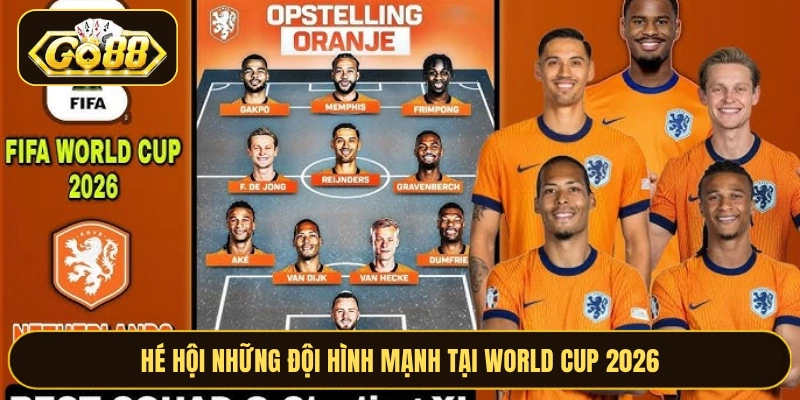 Hé hội những đội hình mạnh tại World Cup 2026