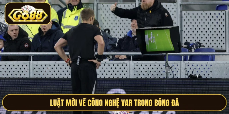 Luật mới về công nghệ VAR trong bóng đá